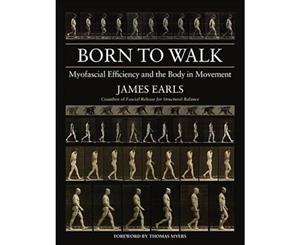 Born To Walk  Myofascial Efficiency and the Body in Movement