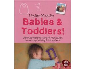 Healthy Meals For Babies & Toddlers  Delicious & nutritious recipes for your children from weaning to starting their school years