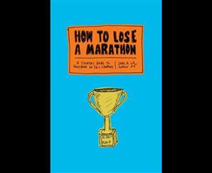 How to Lose a Marathon  A Starter's Guide to Finishing in 26.2 Chapters