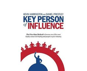 Key Person of Influence  The Five-Step Method to Become One of the Most Highly Valued and Highly Paid People in Your Industry