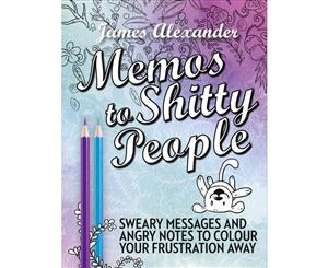 Memos to Shitty People  Sweary Messages And Angry Notes To Colour Your Frustration Away