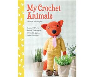 My Crochet Animals  Crochet 12 Furry Animal Friends Plus 35 Stylish Clothes and Accessories