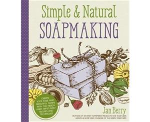 Simple & Natural Soapmaking  Create 100% Pure and Beautiful Soaps with The Nerdy Farm Wife's Easy Recipes and Techniques