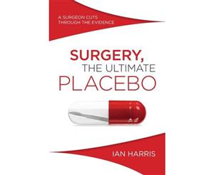 Surgery The Ultimate Placebo  A Surgeon Cuts Through the Evidence