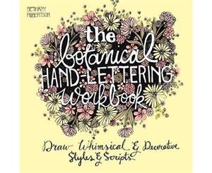 The Botanical Hand Lettering Workbook  Draw Whimsical and Decorative Styles and Scripts