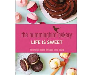 The Hummingbird Bakery Life is Sweet  100 Original Recipes for Happy Home Baking