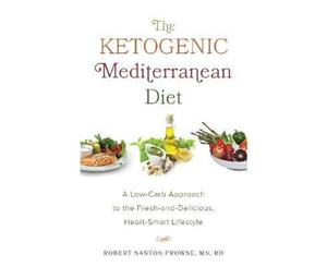 The Ketogenic Mediterranean Diet  A Low-Carb Approach to the Fresh-and-Delicious Heart-Smart Lifestyle