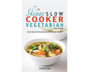 The Skinny Slow Cooker Vegetarian Recipe Book  Meat Free Recipes Under 200300 And 400 Calories