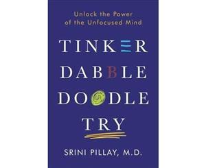 Tinker Dabble Doodle Try  Unlock the Power of the Unfocused Mind