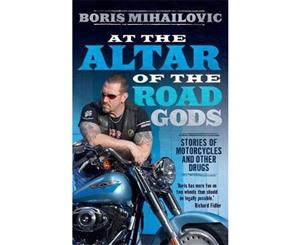 At the Altar of the Road Gods  Stories of Motorcycles and Other Drugs