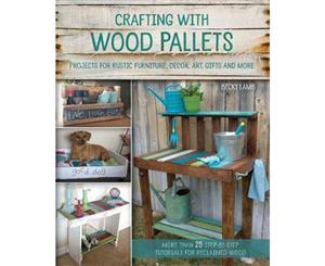 Crafting with Wood Pallets  Projects for Rustic Furniture Decor Art Gifts and More