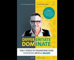 Differentiate to Dominate  The 7 Steps to Transform Your Business Into a Brand