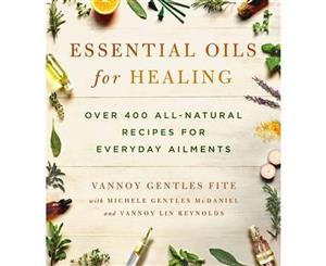 Essential Oils for Healing  Over 400 All-Natural Recipes for Everyday Ailments