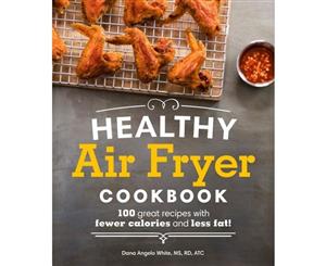 Healthy Air Fryer Cookbook  100 Great Recipes with Fewer Calories and Less Fat!