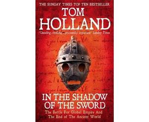 In The Shadow Of The Sword  The Battle for Global Empire and the End of the Ancient World