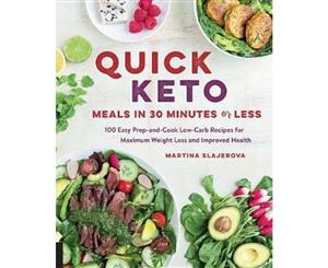 Quick Keto Meals in 30 Minutes or Less  100 Quick Prep-and-Cook Low-Carb Recipes for Maximum Weight Loss and Improved Health