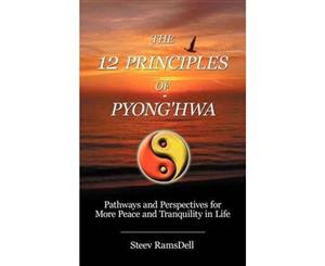 The 12 Principles of Pyong'hwa  Pathways and Perspectives for More Peace and Tranquility in Life