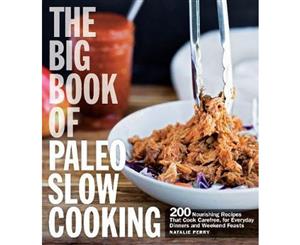 The Big Book of Paleo Slow Cooking  200 nourishing recipes