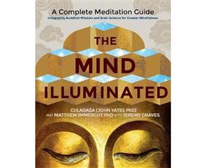 The Mind Illuminated  A Complete Meditation Guide Integrating Buddhist Wisdom and Brain Science for Greater Mindfulness