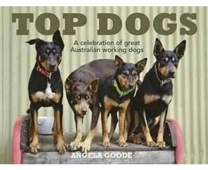 Top Dogs  A Celebration of Great Australian Working Dogs