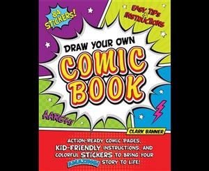 Draw Your Own Comic Book  Action-Ready Comic Pages Kid-Friendly Instructions and Colorful Stickers to Bring Your Amazing Story to Life!