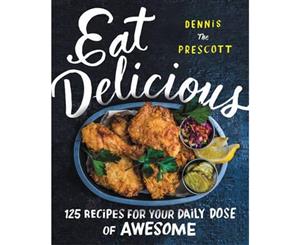 Eat Delicious  125 Recipes For Your Daily Dose Of Awesome