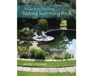 Guide to Building Natural Swimming Pools