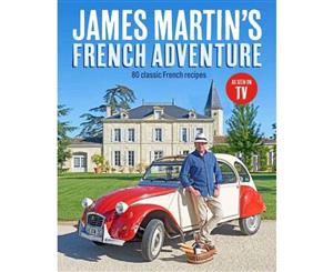 James Martin's French Adventure  80 Classic French Recipes