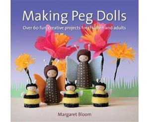 Making Peg Dolls  Over 60 Fun and Creative Projects for Children and Adults