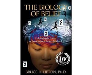 The Biology of Belief  Unleashing the Power of Consciousness Matter & Miracles