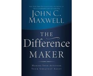 The Difference Maker  Making Your Attitude Your Greatest Asset