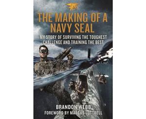 The Making of a Navy SEAL  My Story of Surviving the Toughest Challenge and Training the Best