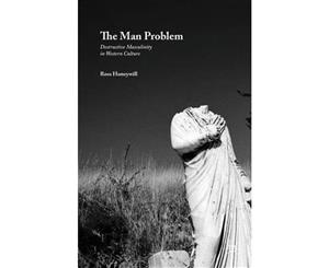 The Man Problem 2015  Destructive Masculinity in Western Culture