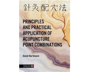 The Principles and Practical Application of Acupuncture Point Combinations