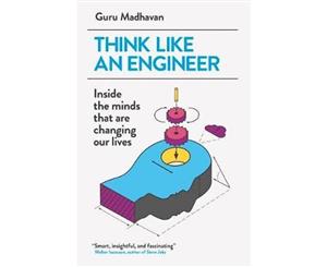 Think Like an Engineer  Inside the Minds That are Changing Our Lives