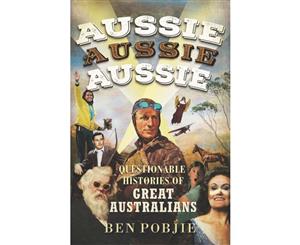 Aussie Aussie Aussie  Questionable Histories of Great Australians