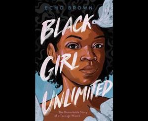 Black Girl Unlimited  The Remarkable Story of a Teenage Wizard