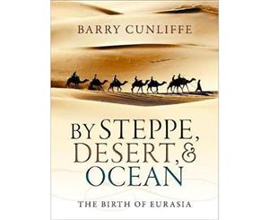 By Steppe Desert and Ocean  The Birth of Eurasia