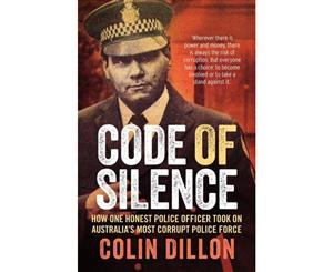 Code of Silence  How one honest police officer took on Australia's most corrupt police force