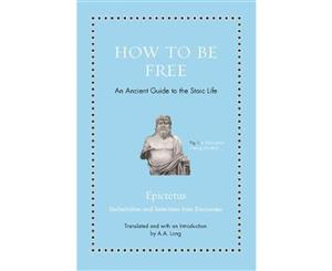 How to Be Free  An Ancient Guide to the Stoic Life