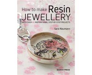 How to Make Resin Jewellery  With Over 50 Inspirational Step-by-Step Projects