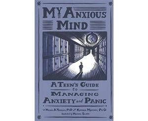 My Anxious Mind  A Teen's Guide to Managing Anxiety and Panic