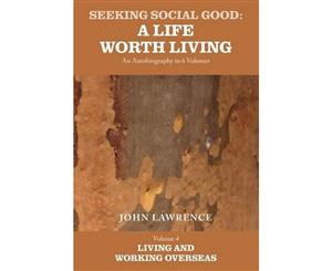 Seeking Social Good A Life Worth Living Living and Working Overseas Volume 4  Living and Working Overseas