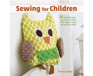 Sewing for Children  35 step-by-step projects to help kids aged 3 and up learn to sew