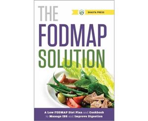 The FODMAP Solution  A Low Fodmap Diet Plan and Cookbook to Manage Ibs and Improve Digestion