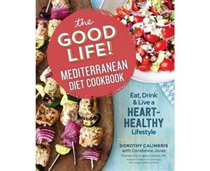 The Good Life! Mediterranean Diet Cookbook  Eat Drink and Live a Heart-Healthy Lifestyle