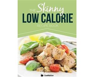 The Skinny Low Calorie Meal Recipe Book Great Tasting Simple & Healthy Meals Under 300 400 & 500 Calories. Perfect for Any Calorie Controlled Diet