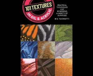 101 Textures in Oil and Acrylic  Practical Techniques for Rendering a Variety of Surfaces