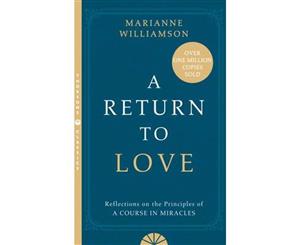 A Return to Love  Reflections on the Principles of a Course in Miracles [Thorsons Classics edition]