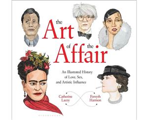 Art of the Affair An Illustrated History of Love Sex and Artistic Influence  An Illustrated History of Love Sex and Artistic Influence